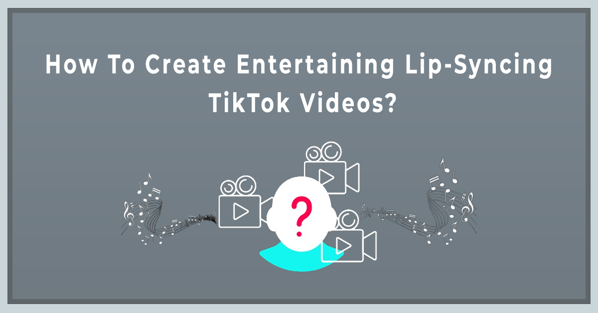 How to Create Entertaining Lip-Syncing TikTok Videos